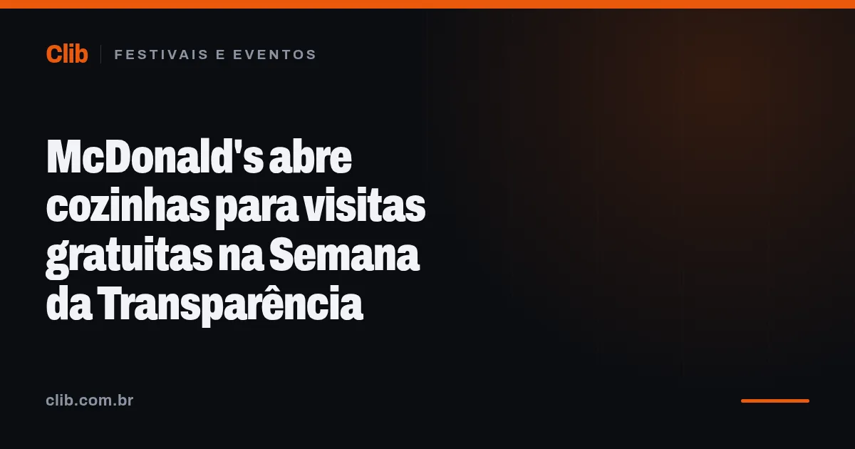 McDonald's abre cozinhas para visitas gratuitas na Semana da Transparência