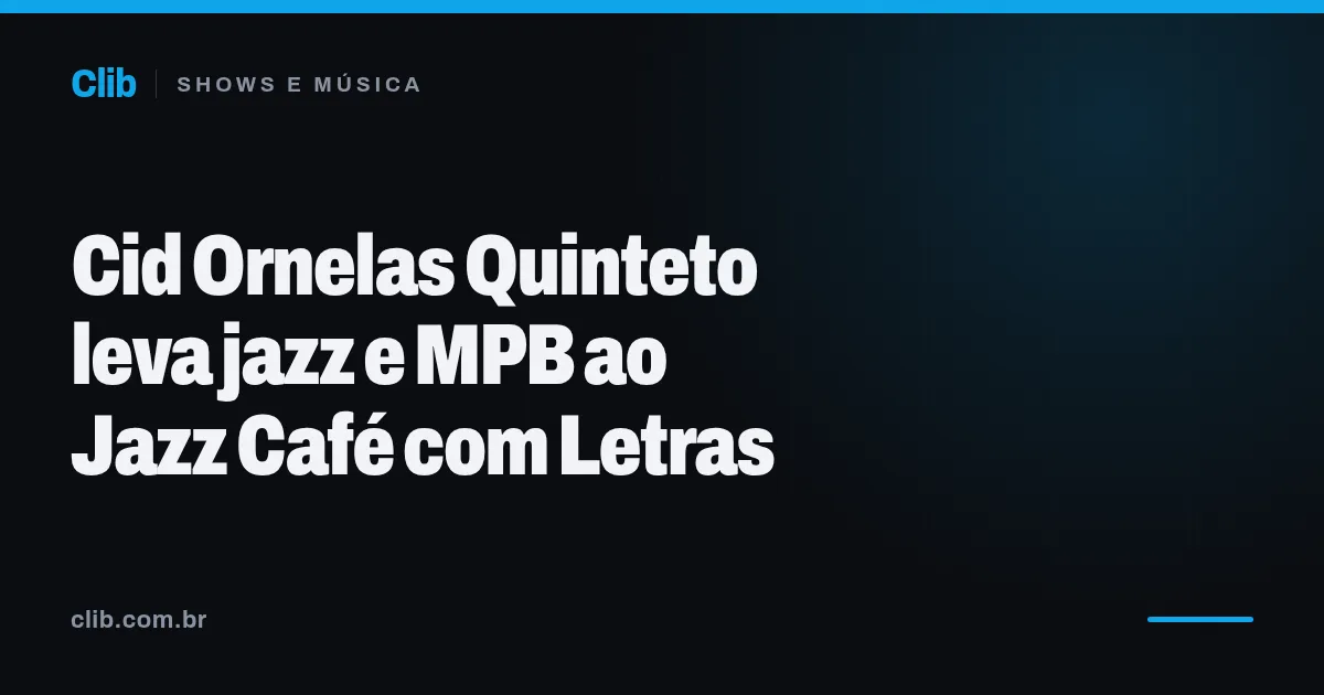 Cid Ornelas Quinteto leva jazz e MPB ao Jazz Café com Letras
