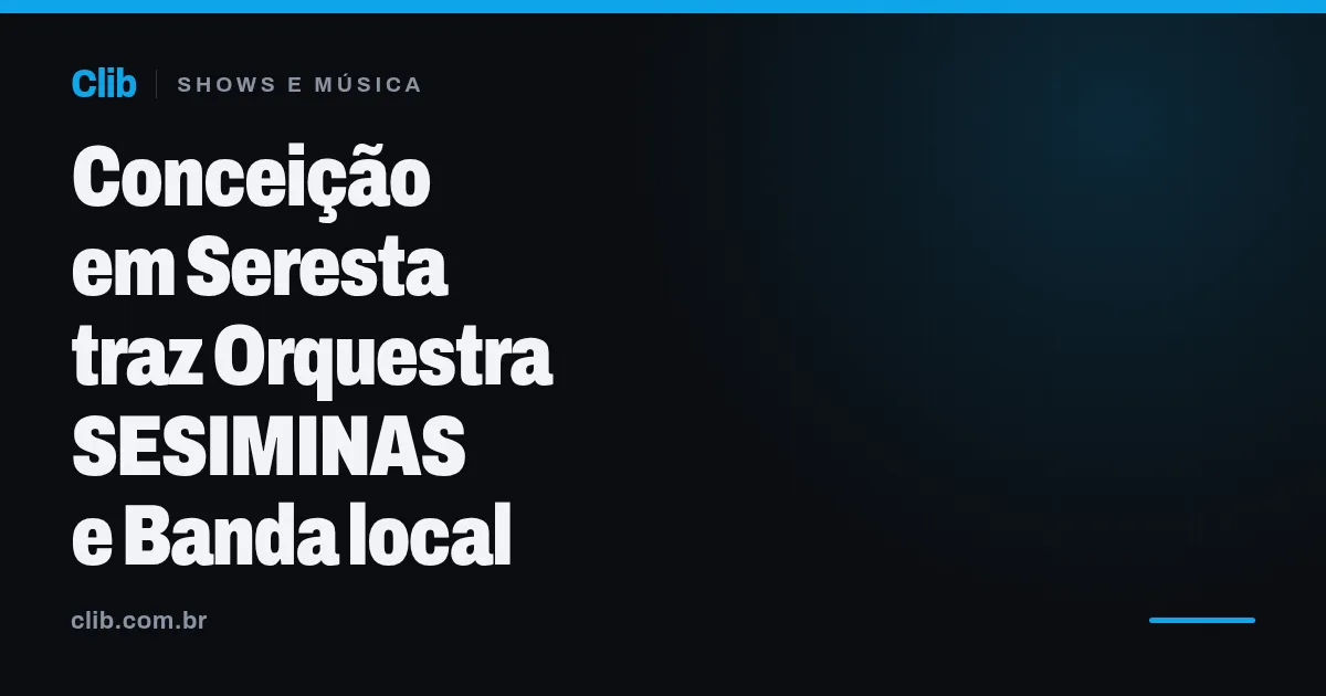 Conceição em Seresta traz Orquestra SESIMINAS e Banda local