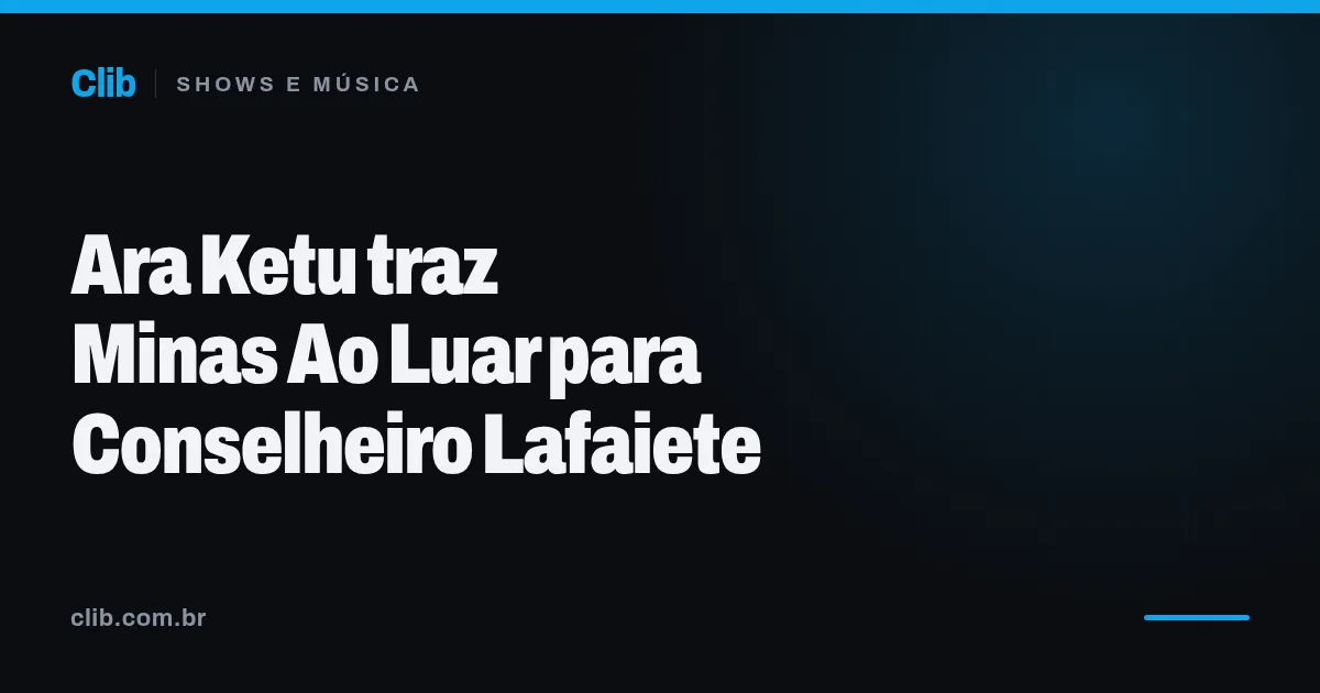 Ara Ketu traz Minas Ao Luar para Conselheiro Lafaiete